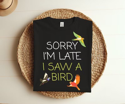 Sorry Im Late Saw Bird Cute Bird Comfort Tee