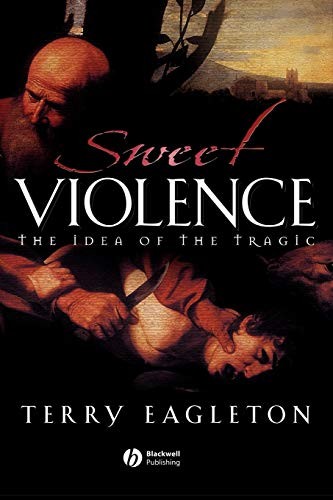 Sweet Violence: The Idea of the tragic,Terry Eagleton