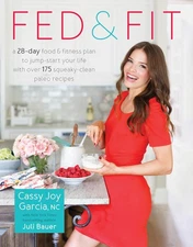 Fed & Fit: A 28-Day Food & Fitness Plan to Jump-Start Your Life with Over 17...