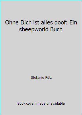 Ohne Dich ist alles doof: Ein sheepworld Buch by Stefanie Rölz