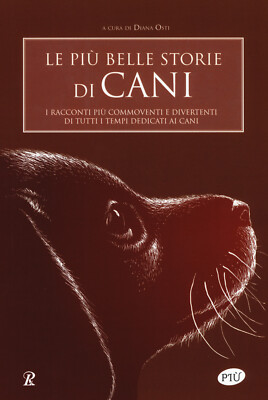Le più belle storie di cani. I racconti più commoventi e divertenti di tut...