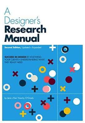 A Designer's Research Manual: Succeed in Design by Knowing You Clients and Under