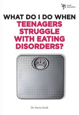What Do I Do When Teenagers Struggle with Eating Disorders? .. NEW