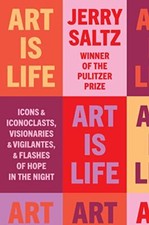 Art Is Life: Icons and Iconoclasts, Visionaries and Vigilantes, and Flashes of H