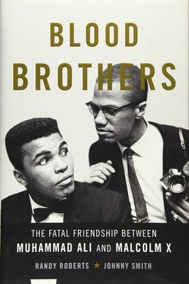 Blood Brothers: The Fatal Friendship Between Muhammad Ali and Malcolm X