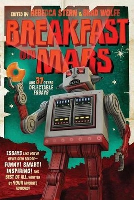Breakfast on Mars and 37 Other Delectable Essays: Your Favorite Authors Take a S