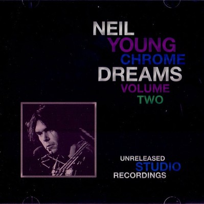 Neil Young: ''Chrome Dreams Volume Two'' (Unreleased CD Reissue)