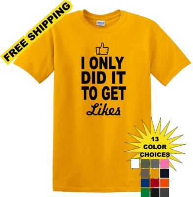 Social Media - I Only Did it to Get Likes - Fun shirt - T-shirt TSM07