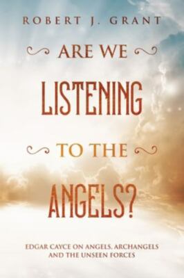 Are We Listening to the Angels?: Edgar Cayce on Angels, Archangels and the Unsee