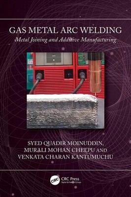 Gas Metal Arc Welding: Metal Joining and Additive Manufacturing by Syed Quadir M
