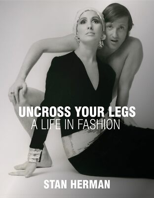 Uncross Your Legs: A Life in Fashion by Stan Herman