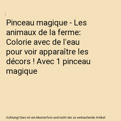 Pinceau magique - Les animaux de la ferme: Colorie avec de l'eau pour voir appar