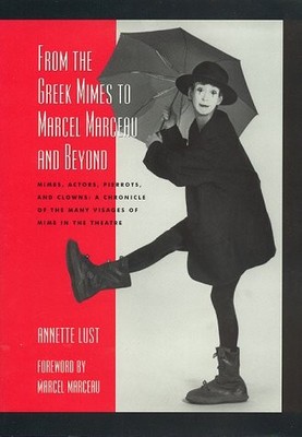 FROM THE GREEK MIMES TO MARCEL MARCEAU AND BEYOND By Annette Bercut Lust