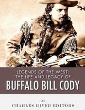 Legends of the West: The Life and Legacy of Buffalo Bill Cody [Paperback]
