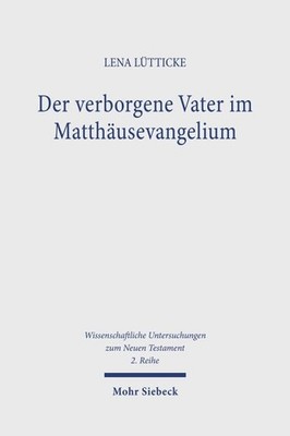 Der Verborgene Vater Im Matthausevangelium : Ein Beitrag Zum Gottesbild Und Z...