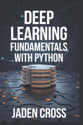 Deep Learning Fundamentals with Python by Jaden Cross Paperback Book