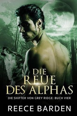 Die Reue des Alphas: Eine paranormale, romantische Wolfshifter Roman by Timo Rat