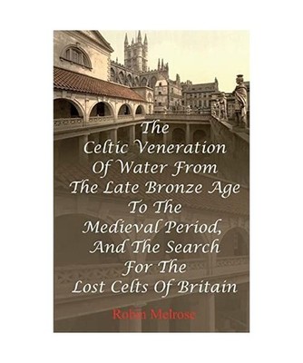 The Celtic Veneration Of Water From The Late Bronze Age To The Medieval Period, 