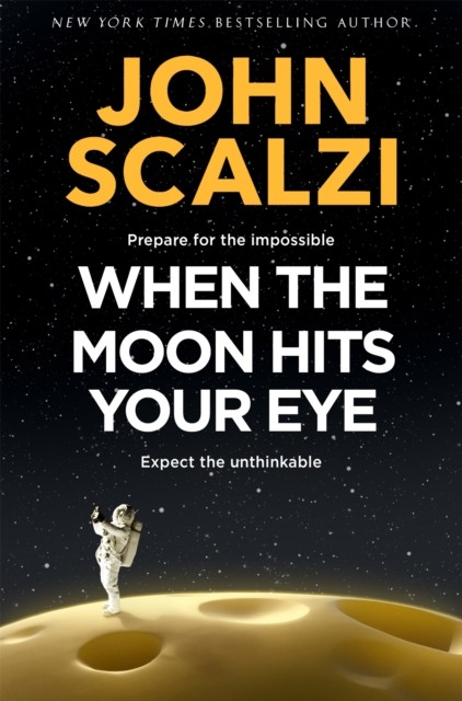 When the Moon Hits Your Eye by John Scalzi (Hardback Book)