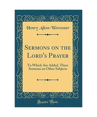 Sermons on the Lord's Prayer: To Which Are Added, Three Sermons on Other Subject