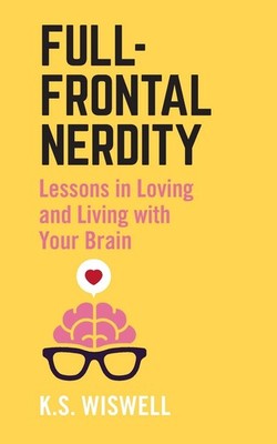 Full-Frontal Nerdity: Lessons in Loving and Living with Your B...