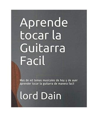 Aprende tocar la Guitarra Facil: mas de 40 temas musicales de hoy y de ayer apre