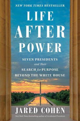 Life After Power: Seven Presidents and Their Search for Purpose Beyond the W...