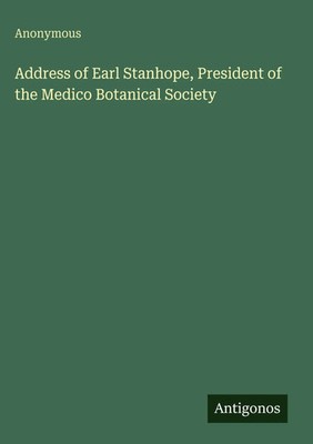 Anonymous | Address of Earl Stanhope, President of the Medico Botanical Society