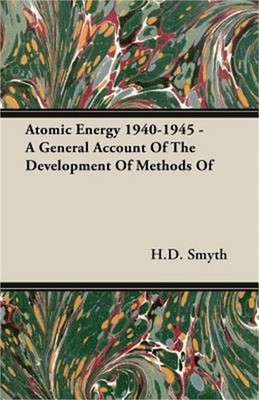Atomic Energy 1940-1945 - A General Account Of The Development Of Methods Of (Pa