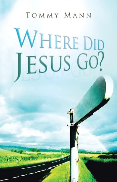 Tommy Mann | Where Did Jesus Go? | Taschenbuch | Englisch (2013) | Westbow Press-image