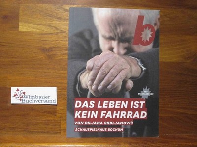 Das Leben ist kein Fahrrad: Mit Stckabdruck. Schauspielhaus Bochum Srbljanovis,