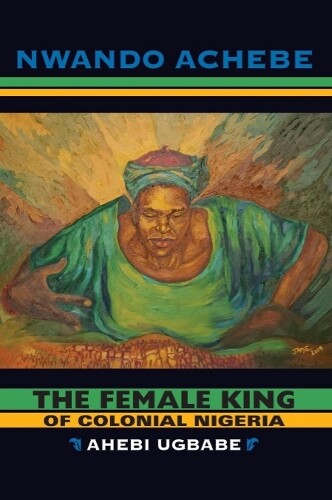 Thumbnail - Nwando Achebe The Female King Of Colonial Nigeria (taschenbuch)