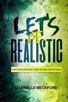 Let's Be Realistic Battling Epilepsy And Other Limitations Darnelle Beckford