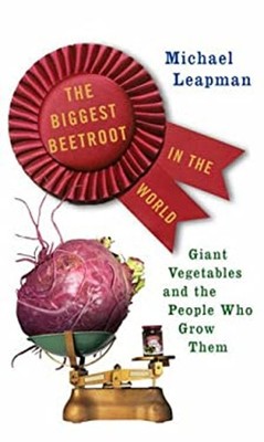 The Biggest Beetroot in the World : Giant Vegetables and the Peop