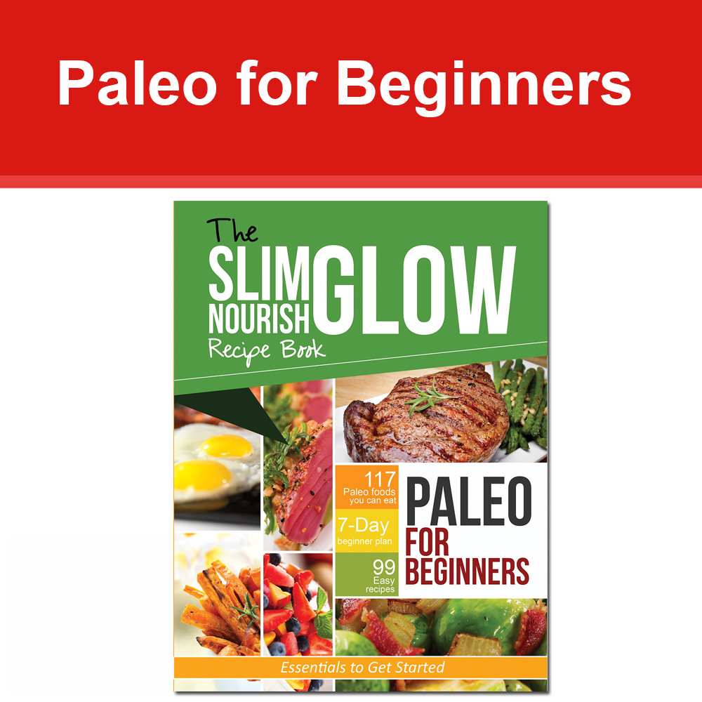 Paleo for Beginners Essentials to Get Started -The Slim Glow Nourish Recipe Book
