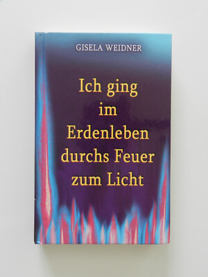 Ich ging im Erdenleben durchs Feuer zum Licht Gisela Weidner Buch