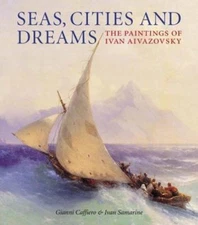 Seas, Cities and Dreams: The Paintings of Ivan Aivazovsky