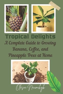 Tropical Delights: A Complete Guide to Growing Banana, Coffee, and Pineapple Tre