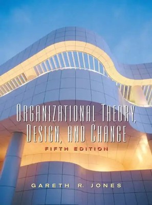 Organizational Theory, Design and Change. Text and Cases - Gareth R. Jones