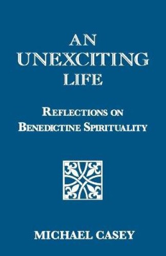 An Unexciting Life: Reflections on Benedictine Spirituality [Paperback ...