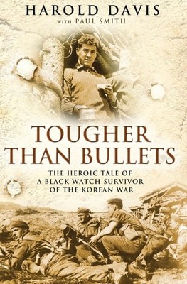 Tougher than Bullets The Heroic Tale of a Black Watch Survivor of, Davis, Harold