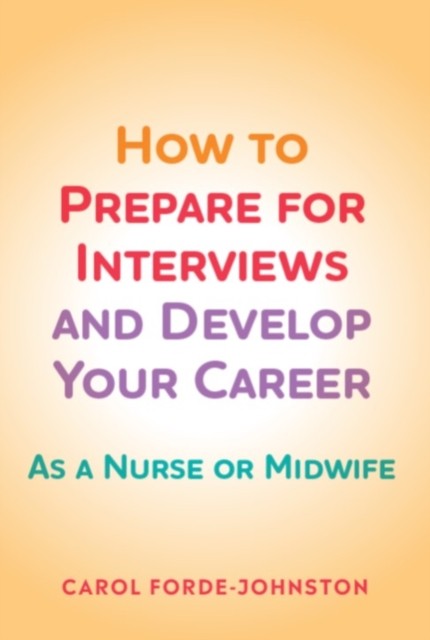 How to Prepare for Interviews and Develop your Career by Carol  Forde-Johnston