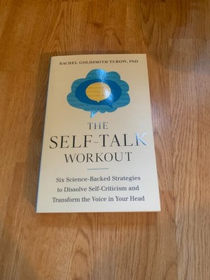 Self-Talk Workout : Six Science-Backed Strategies to Dissolve Self-Criticism and