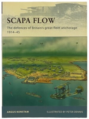 Scapa Flow: The Defences of Britain's Great Fleet Anchorage, 1914-45 (Osprey F..