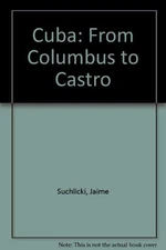 Cuba: From Columbus to Castro by Suchlicki