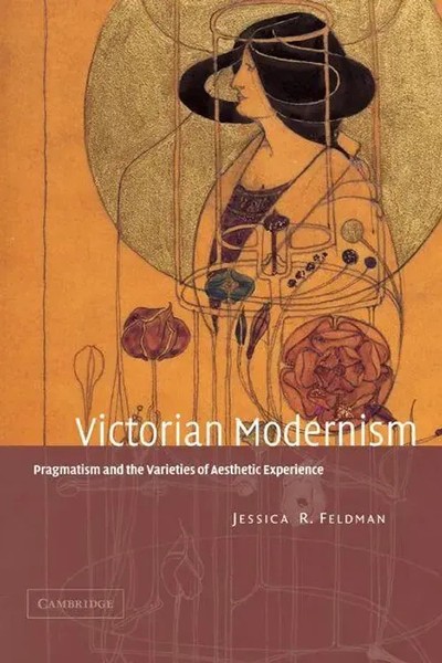 Victorian Modernism Pragmatism And The Varieties Of Aesthetic Experience Feldman-image