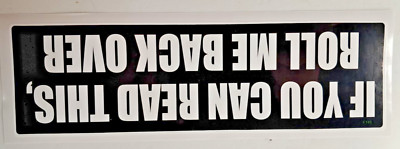 Bumper Sticker IF YOU CAN READ THIS, ROLL ME BACK OVER 3''x10''