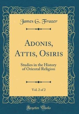 Adonis, Attis, Osiris, Vol 2 of 2 Studies in the H