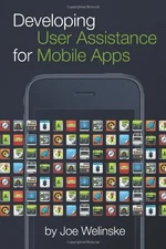 DEVELOPING USER ASSISTANCE FOR MOBILE APPS By Joe Welinske *Excellent Condition*