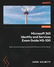 Microsoft 365 Identity and Services Exam Guide MS-100: Expert tips and techn...